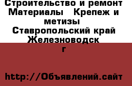 Строительство и ремонт Материалы - Крепеж и метизы. Ставропольский край,Железноводск г.